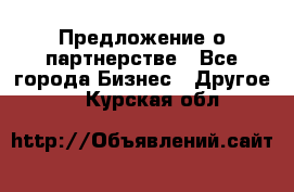 Предложение о партнерстве - Все города Бизнес » Другое   . Курская обл.